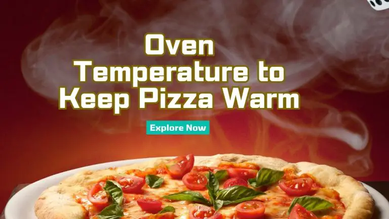What Oven Temperature To Keep Pizza Warm: Full Guide (2023)